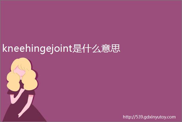 kneehingejoint是什么意思