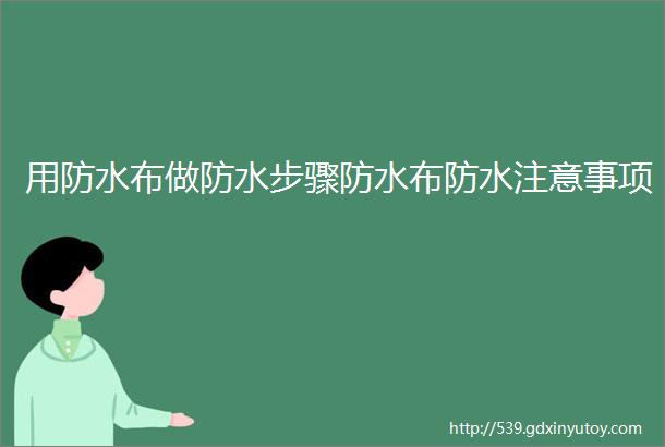 用防水布做防水步骤防水布防水注意事项