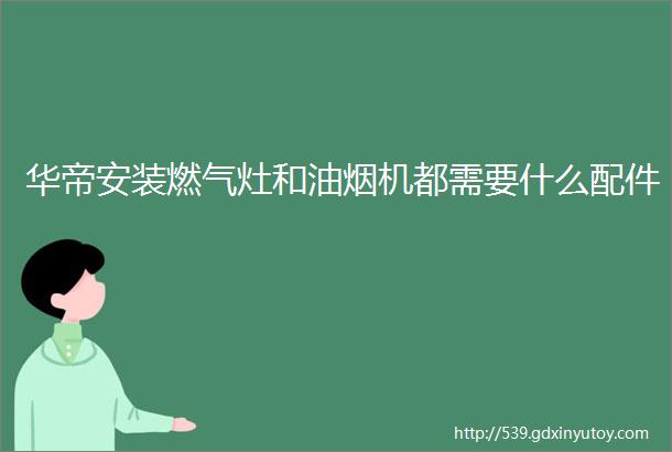 华帝安装燃气灶和油烟机都需要什么配件