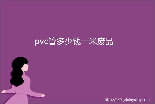 pvc管多少钱一米废品