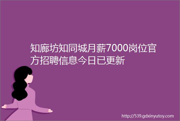 知廊坊知同城月薪7000岗位官方招聘信息今日已更新