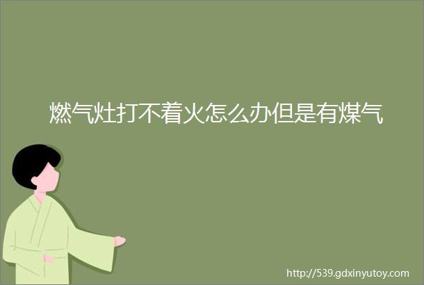 燃气灶打不着火怎么办但是有煤气