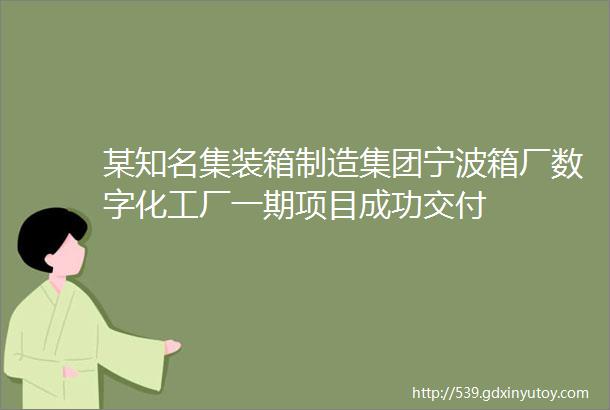 某知名集装箱制造集团宁波箱厂数字化工厂一期项目成功交付