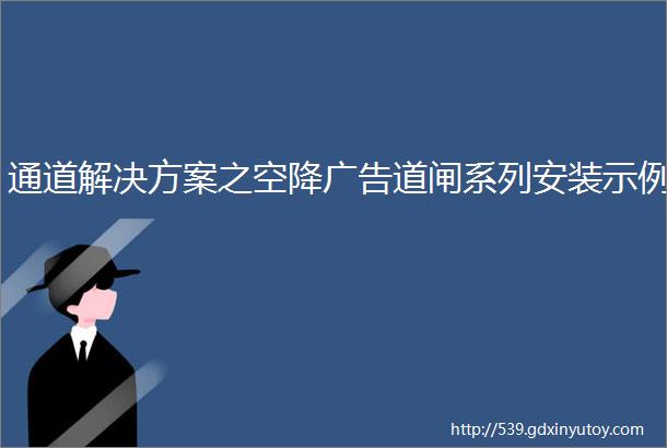 通道解决方案之空降广告道闸系列安装示例