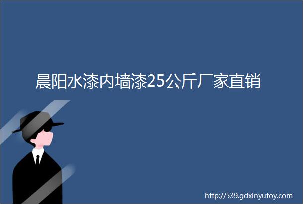 晨阳水漆内墙漆25公斤厂家直销