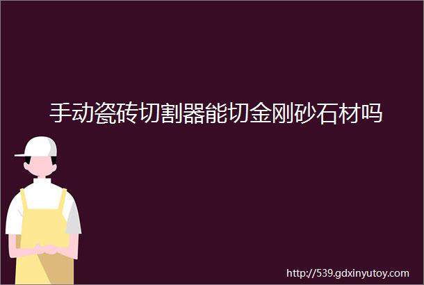 手动瓷砖切割器能切金刚砂石材吗