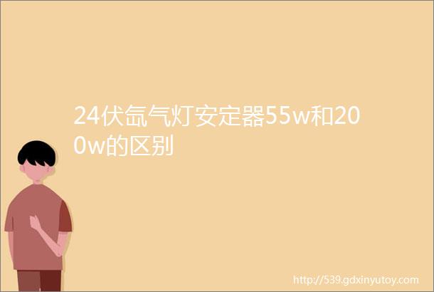 24伏氙气灯安定器55w和200w的区别