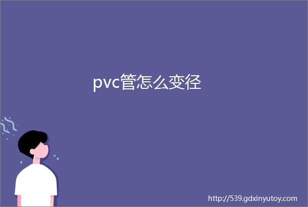 pvc管怎么变径