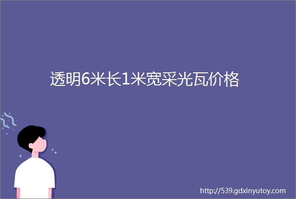 透明6米长1米宽采光瓦价格