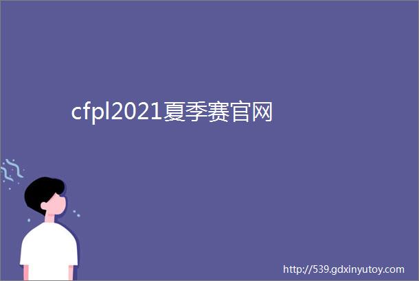 cfpl2021夏季赛官网