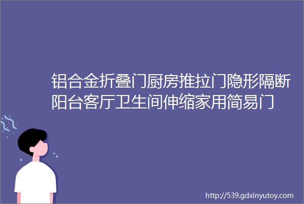 铝合金折叠门厨房推拉门隐形隔断阳台客厅卫生间伸缩家用简易门