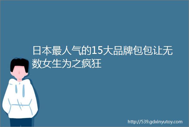 日本最人气的15大品牌包包让无数女生为之疯狂