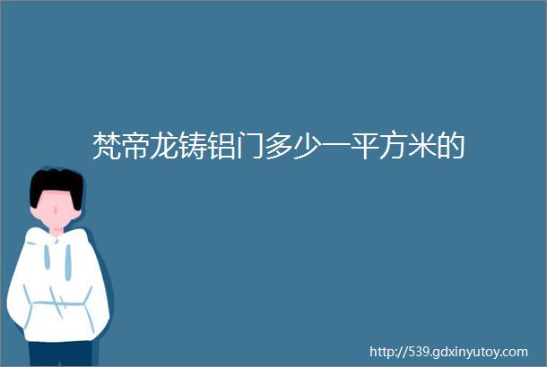 梵帝龙铸铝门多少一平方米的