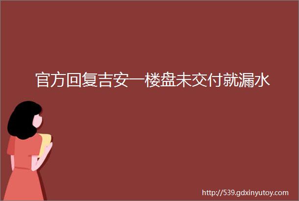 官方回复吉安一楼盘未交付就漏水