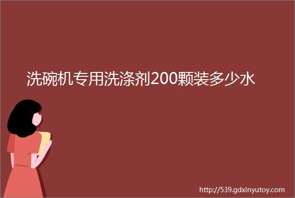 洗碗机专用洗涤剂200颗装多少水