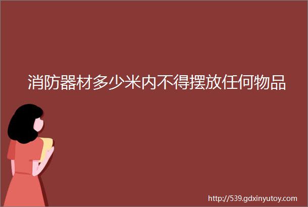 消防器材多少米内不得摆放任何物品