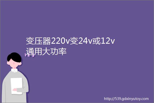 变压器220v变24v或12v通用大功率