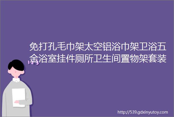 免打孔毛巾架太空铝浴巾架卫浴五金浴室挂件厕所卫生间置物架套装