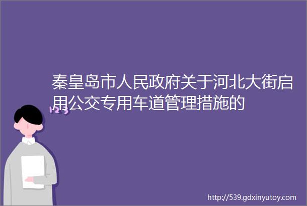 秦皇岛市人民政府关于河北大街启用公交专用车道管理措施的