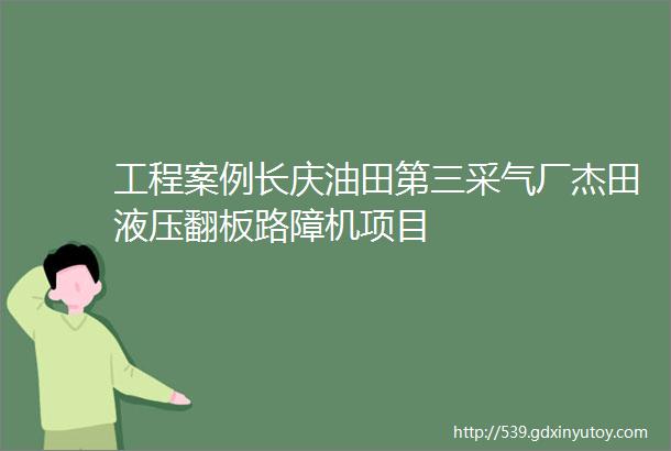 工程案例长庆油田第三采气厂杰田液压翻板路障机项目