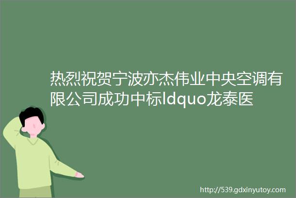 热烈祝贺宁波亦杰伟业中央空调有限公司成功中标ldquo龙泰医疗科技制造基地中央空调工程项目＂