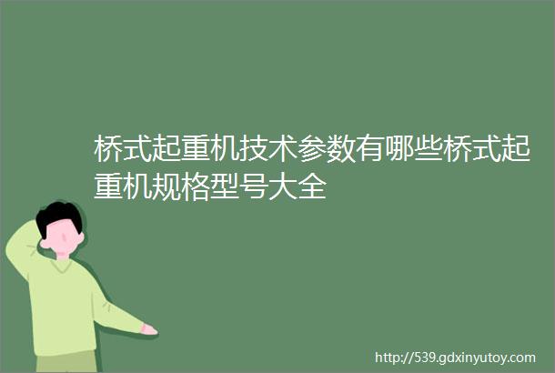 桥式起重机技术参数有哪些桥式起重机规格型号大全