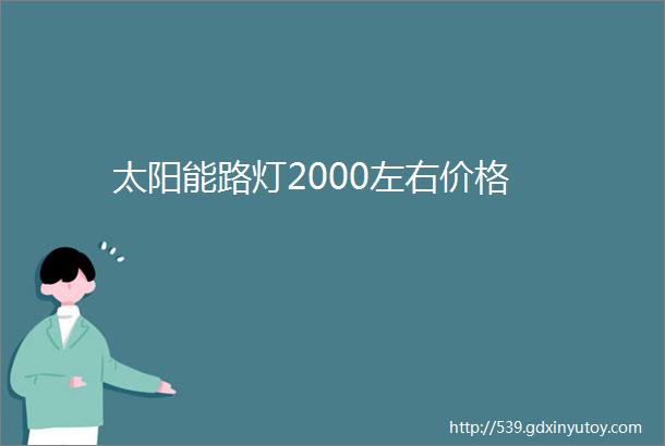 太阳能路灯2000左右价格